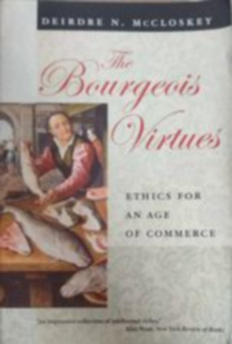 Deirdre N. McCloskey - The bourgeois virtues - Ethics for an age of commerce (A burzso� er�nyek - Etika a kereskedelem korszak�hoz - Angol nyelv�)