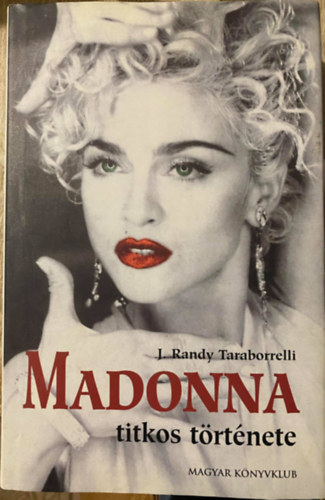 Ford.: Ginda Leyrer J. Randy Taraborrelli - Madonna titkos trtnete (Zavaros vek; Kitrs; Like A Virgin; Szenveds a Paradicsomban; In Bed with Madonna; Sex; Mlyponton; Guy Ritchie belp; Happy end...)