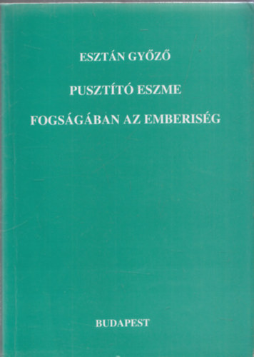 Esztan Gyz - Pusztt eszme fogsgban az emberisg