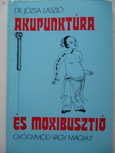 Dr. Józsa László - Akupunktúra és moxibusztió. Gyógymód vagy mágia?
