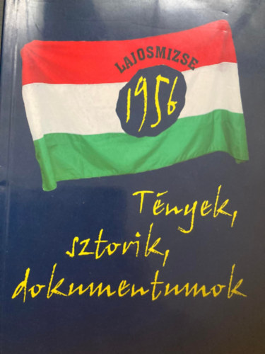 Krti Lszl - Lajosmizse 1956 - Tnyek, sztorik, dokumentumok