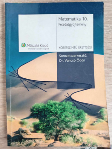 Dr. Vancs� �d�n - Matematika feladatgy�jtem�ny 10. oszt�lyosok sz�m�ra - K�z�pszint� �retts�gi (MK-2982-1)