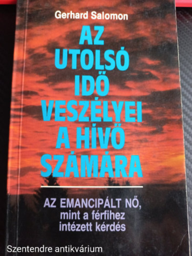 Gerhard Salomon - Az utols� id� vesz�lyei a h�v� sz�m�ra AZ EMANCIP�LT N�, MINT A F�RFIHEZ INT�ZETT K�RD�S (Saj�t k�ppel)