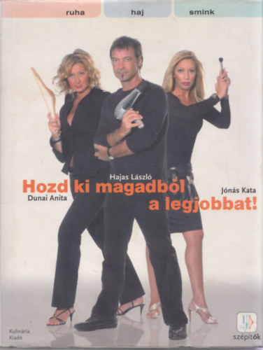 Dunai Anita; Hajas L�szl�; J�n�s Kata - Hozd ki magadb�l a legjobbat!