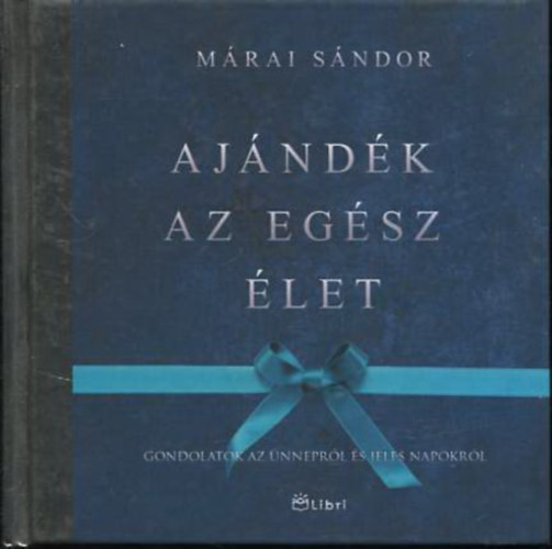 M�rai S�ndor - Aj�nd�k az eg�sz �let - gondolatok az �nnepr�l �s jeles napokr�l