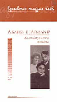 Akarsz-e jtszani? - Kosztolnyi Dezs szerelmei (Szerelmes magyar rk)