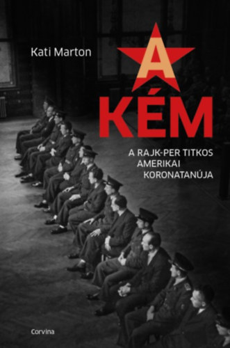 Kati Marton - A k�m - A Rajk-per titkos amerikai koronatan�ja