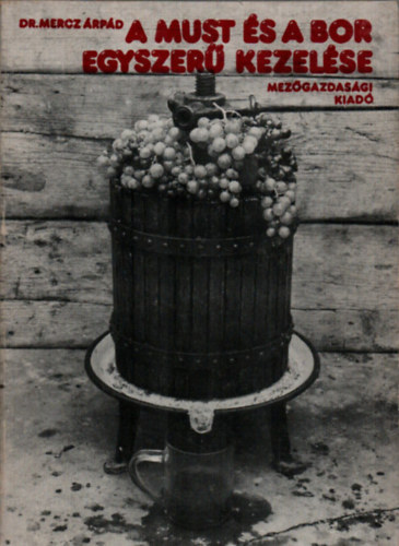 Dr. Mercz Árpád - A must és a bor egyszerű kezelése (Saját képpel)