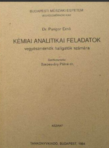 Dr. Dr. Pungor Ern� Szepesv�ry P�ln�  (szerk.) - K�miai analitikai feladatok vegy�szm�rn�k hallgat�k sz�m�ra (K�zirat)