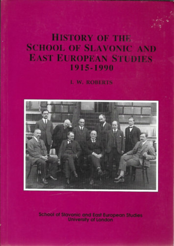 I.W. Roberts - Hisory of the school of Slavonic and East Euopean studies 1915-1990