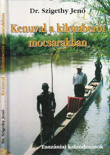 Dr. Szigethy Jenő - Kenuval a kilomberói mocsarakban (Tanzániai kalandozások)