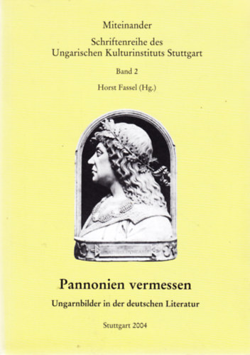 Horst Fassel  (Hg.) - Pannonien vermessen. Ungarnbilder in der deutschen Literatur von Ekkehard IV. bis Siegfried Lenz
