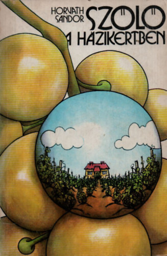 Kriszten Gy�rgy - Sz�l� a h�zikertben       - Hogyan telep�ts�k a sz�l�t? - T�kem�vel�si m�dok - Hogyan kell a term� sz�l�t kezelni? - �gy k�sz�l a j� bor