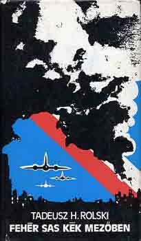 Tadeusz H. Rolski - Feh�r sas k�k mez�ben