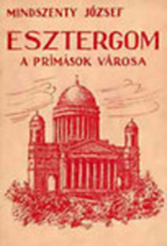 Mindszenty J�zsef - Esztergom a pr�m�sok ezer�ves v�rosa
