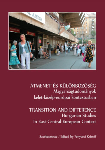 Fenyvesi Kristf  (szerk.) - tmenet s klnbzsg - Magyarsgtudomnyok kelet-kzp-eurpai kontextusban / Transition and Bifference - Hungarian Studies In East-Central-European Context (Bilingual: Magyar-Angol kiads)