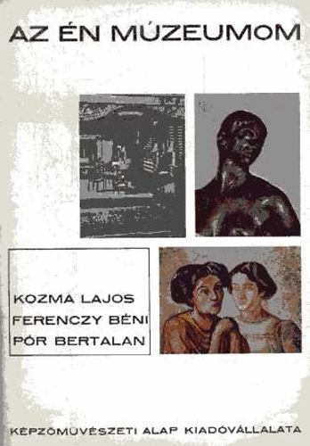 Képzőművészeti Alap Kiadóváll. - AZ én múzeumom: Kozma Lajos-Ferenczy Béni-Pór Bertalan