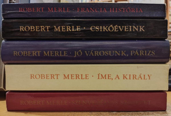 Robert Merle - 5 db Robert Merle regény: Francia história + Csikóéveink + Jó városunk, Párizs + Íme, a király + Szenvedélyes szeretet