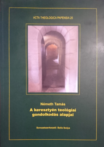 Németh Balázs - A keresztyén teológiai gondolkodás alapjai (Acta Theologica Papensia 25)