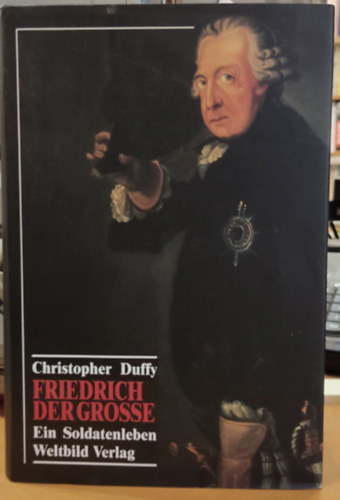 Christopher Duffy - Friedrich der Groe (Grosse). Ein Soldatenleben