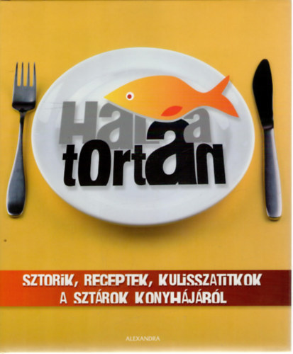 B�ss G�bor Oliv�r Trunk� Bence - Hal a tort�n. Sztorik, receptek, kulisszatitkok a szt�rok konyh�j�b�l