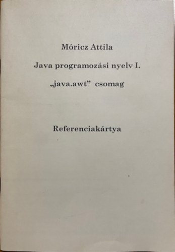 Móricz Attila - Java programozási nyelv I. - ,,java.awt" csomag - Referenciakártya