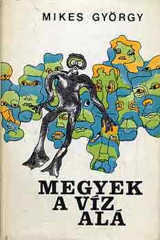 Mikes GY�rgy - Megyek a v�z al�