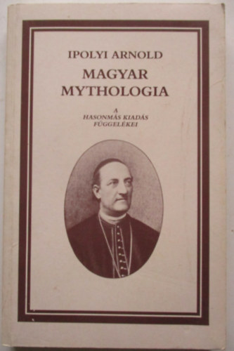 Ipolyi Arnold - Magyar mythologia (A hasonm�s kiad�s f�ggel�kei)