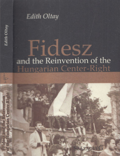 Edith Oltay - Fidesz and the Reinvention of the Hungarian Center-Right