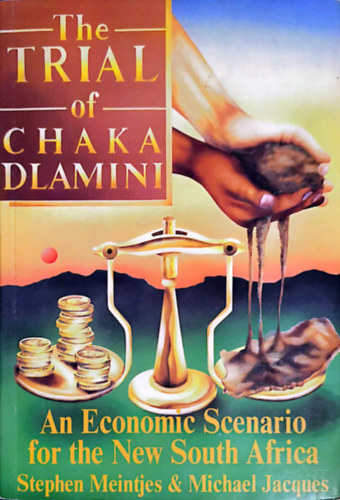 Michael Jacques Stephen Meintjes - The Trial of Chaka Dlamini: An Economic Scenario for the New South Africa