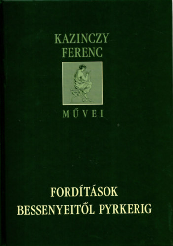 Kazinczy Ferenc - Fordítások Bessenyeitől Pyrkerig