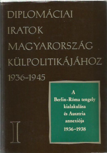 Kerekes Lajos - Diplomciai iratok Magyarorszg klpolitikjhoz 1936-1945 I.
