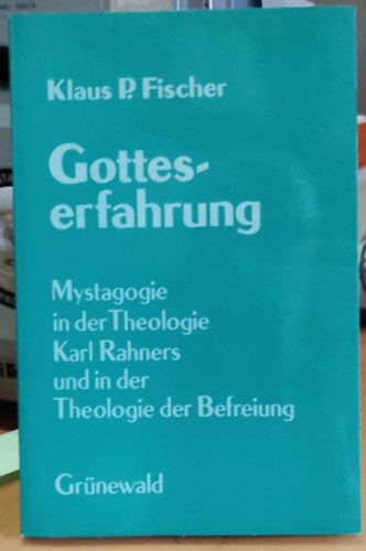 Klaus P. Fischer - Gotteserfahrung. Mystagogie in der Theologie Karl Rahners und in der Theologie der Befreiung (Matthias-Grnewald Verlag)