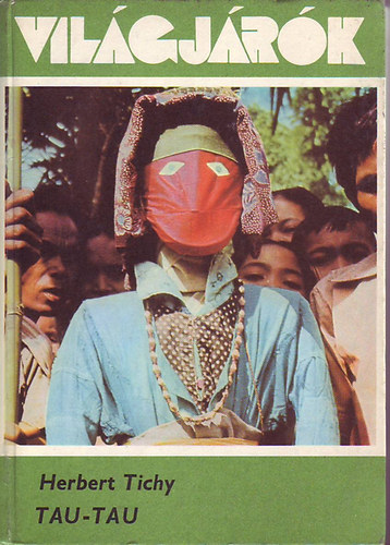 Herbert Tichy - Tau-tau - A Sulu-tenger istenei �s nom�d t�rzsei k�zt