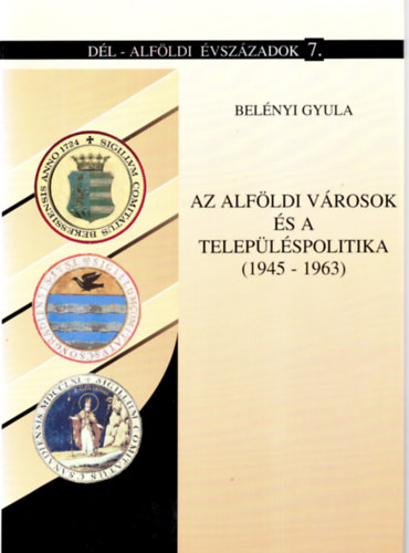 Belnyi Gyula - Az alfldi vrosok s a teleplspolitika (1945-1963)