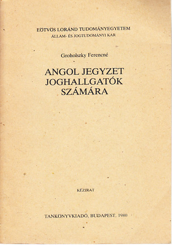 Groholszky Ferencn� - Angol jegyzet joghallgat�k sz�m�ra (k�zirat)