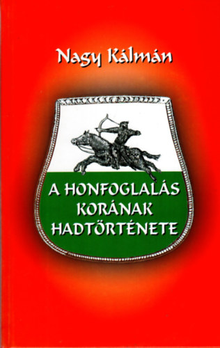 Nagy K�lm�n - A honfoglal�s kor�nak hadt�rt�nete
