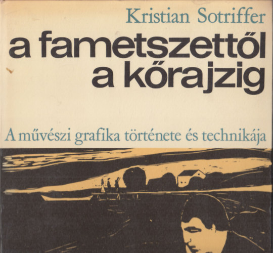 Kristian Sotriffer - A fametszett�l a k�rajzig (A m�v�szi grafika t�rt�nete �s technik�ja)
