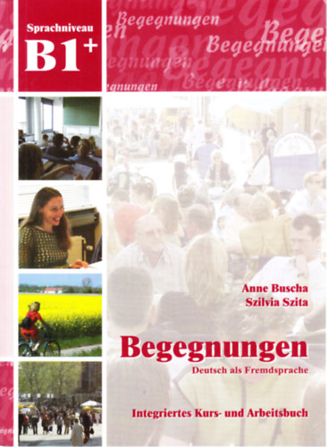 Szita Szilvia Anne Buscha - Begegnungen B1+ Integriertes Kurs- und Arbeitsbuch mit CDs