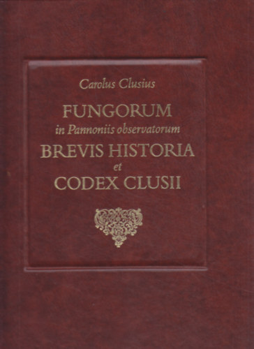 Carolus Clusius - Fungorum in Pannoniis observatorum Brevis historia et codex clusii (Facsimile kiads)