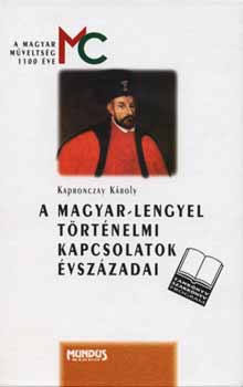 Kapronczay Kroly - A magyar-lengyel trtnelmi kapcsolatok vszzadai