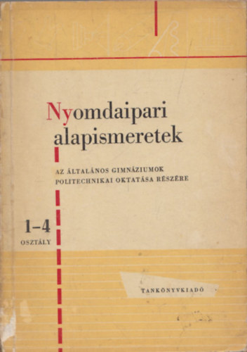 Nyomdaipari alapismeretek 1-4. osztly (az ltalnos gimnziumok politechnikai oktatsa rszre) ksrleti tanknyv