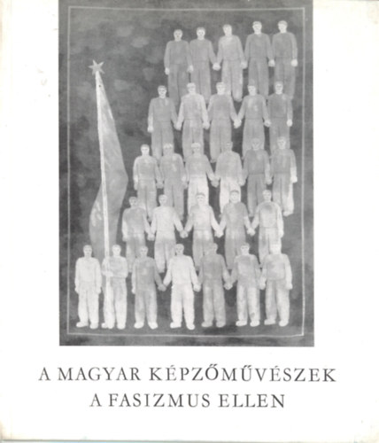 A magyar képzőművészek a fasizmus ellen - Katalógus