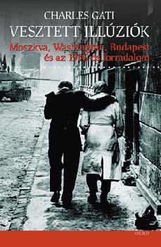 Charles Gati - Vesztett illzik - Moszkva, Washington, Budapest s az 1956-os forr.