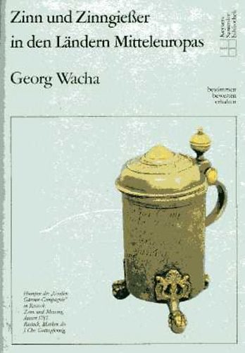 Georg Wacha - Zinn und Zinngiesser in den Ländern Mitteleuropas