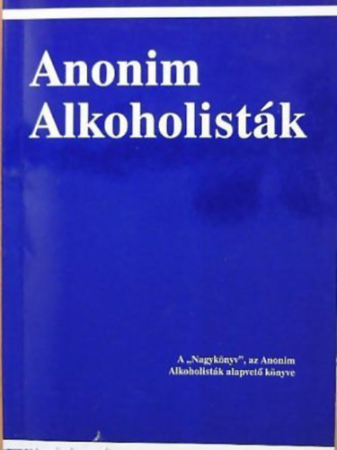 Anonim alkoholist�k - A "Nagyk�nyv", az  Anonim Alkoholist�k alapvet� k�nyve