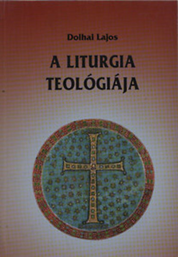 Dolhai Lajos - A liturgia teológiája