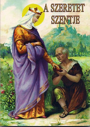 Turcsik Gy�rgy - A szeretet szentje  Szent Erzs�bet �lete �s jelent�s�ge
