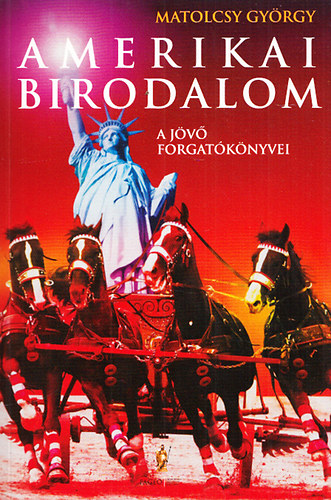 Matolcsy György - Amerikai birodalom - A jövő forgatókönyvei