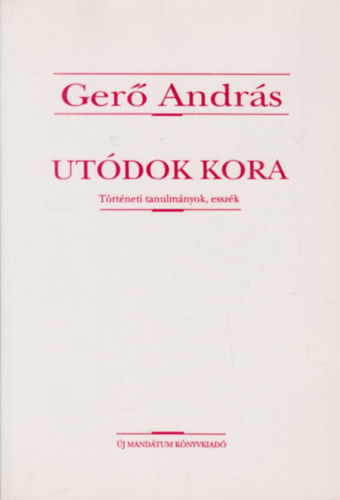 Gerő András - Utódok kora (történeti tanulmányok, esszék)